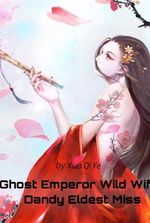 Ghost Emperor Wild Wife: Dandy Eldest Miss